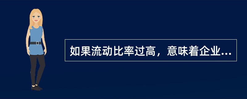 如果流动比率过高，意味着企业有()的可能。