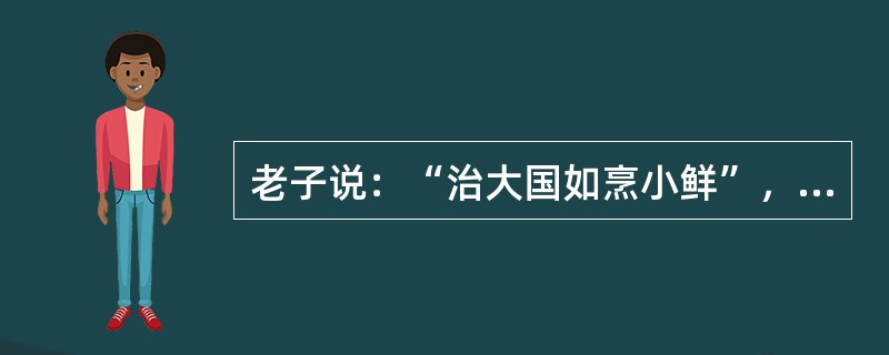 老子说：“治大国如烹小鲜”，也就是说要注意火候。这说明（）