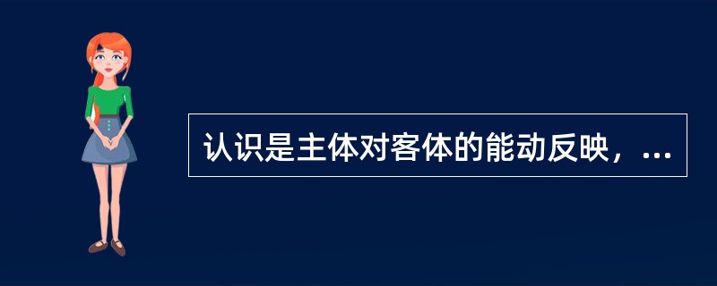 认识是主体对客体的能动反映，是摹写与创造的统一，把这两方面割裂开来就会导致（）