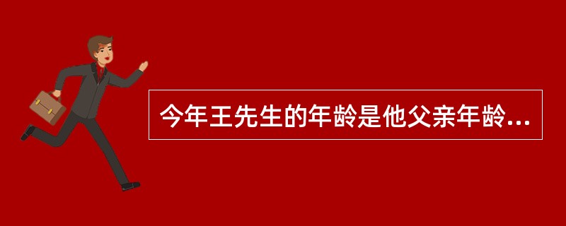 今年王先生的年龄是他父亲年龄的一半，他父亲的年龄又是他儿子的15倍，两年后他们三人的年龄之和恰好是100岁，那么王先生今年的岁数是多少？()