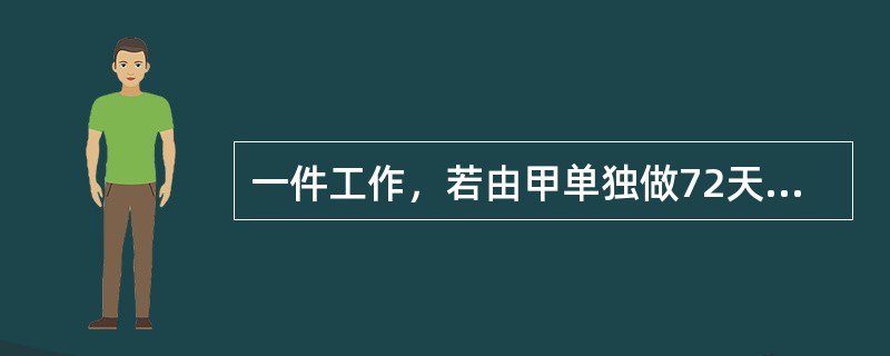 一件工作，若由甲单独做72天完成，现在甲做1天后，乙加入一起工作，合作2天后，丙也一起工作，三人再一起工作4天，完成全部工作的1/3。又过了8天，完成了全部工作的5/6，若余下的工作由丙单独完成，还需