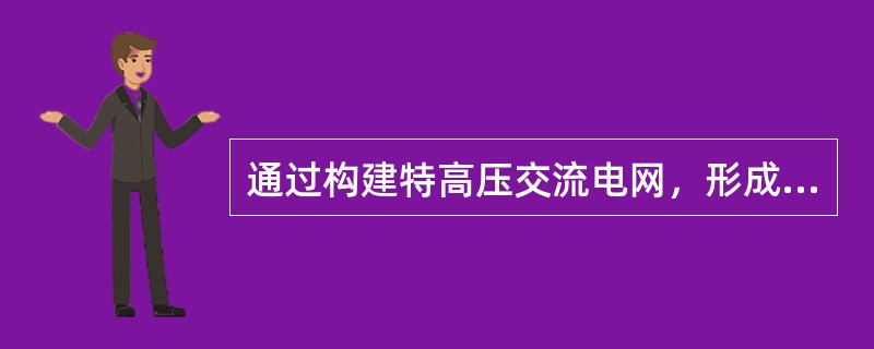 通过构建特高压交流电网，形成“()”的特高压交直流混合电网，可确保特高压直流系统可靠输电。