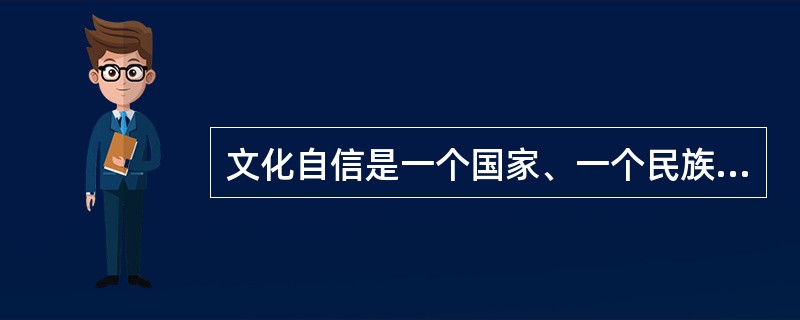 文化自信是一个国家、一个民族发展中()的力量。