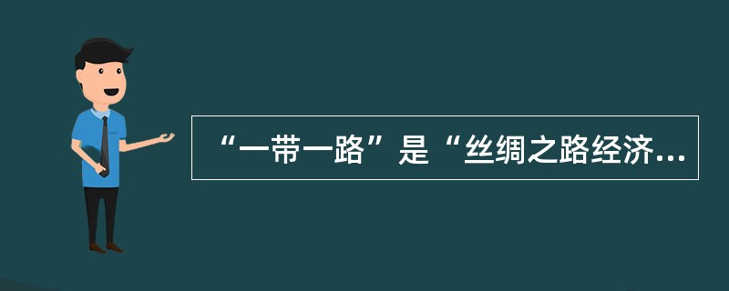 “一带一路”是“丝绸之路经济带”和()的简称。