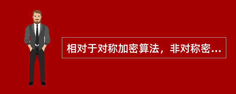 相对于对称加密算法，非对称密钥加密算法()。