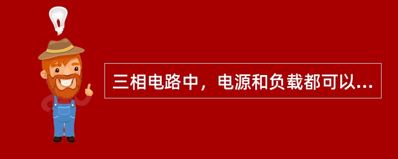 三相电路中，电源和负载都可以接成三角形和星形。（）