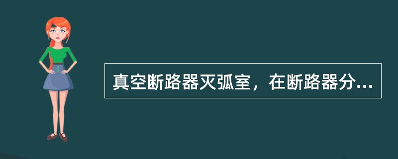真空断路器灭弧室，在断路器分闸时，起灭弧作用和在分闸后（）。
