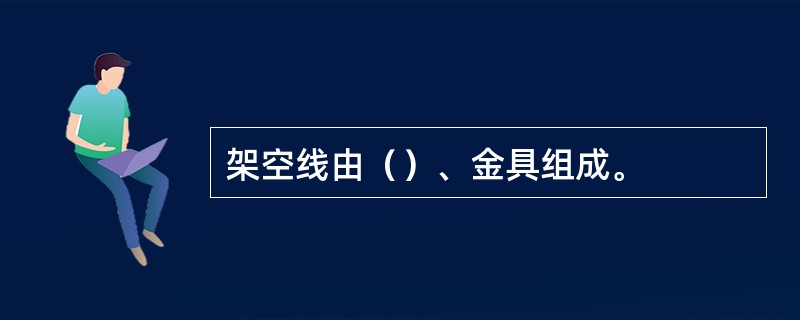 架空线由（）、金具组成。