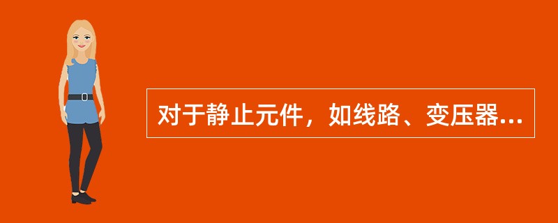 对于静止元件，如线路、变压器等，正序和负序阻抗的关系是（）