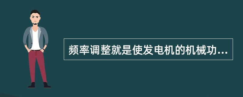 频率调整就是使发电机的机械功率随电磁功率变化，即发电机所发的功率随负荷的变化而变化。（）