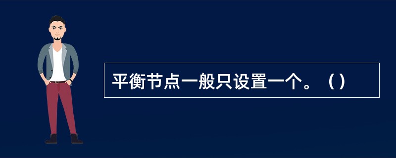 平衡节点一般只设置一个。（）