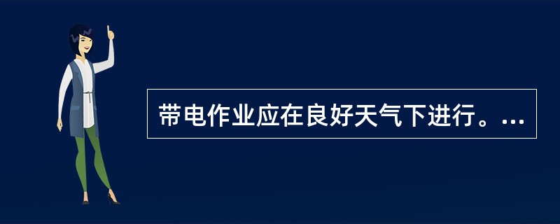 带电作业应在良好天气下进行。如遇雷电（听见雷声、看见闪电）、雪雹、雨雾不得进行带电作业。风力大于（）级时，一般不宜进行带电作业。