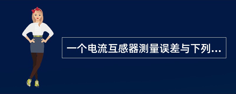 一个电流互感器测量误差与下列选项中无关的是（）。