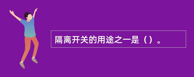 隔离开关的用途之一是（）。