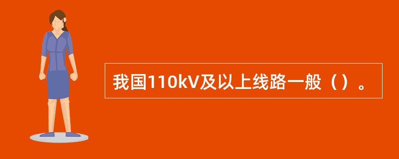 我国110kV及以上线路一般（）。