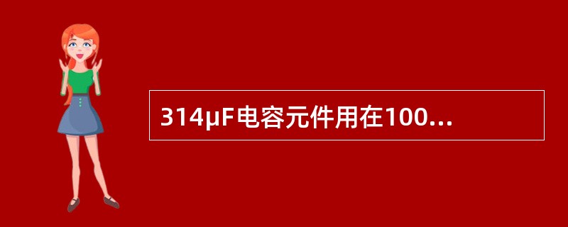 314μF电容元件用在100Hz的正弦交流电路中，所呈现的容抗值为（）