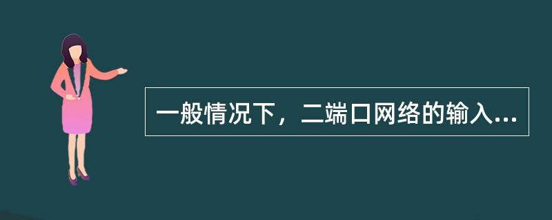 一般情况下，二端口网络的输入阻抗与信号源的内阻抗总是相等的。（）