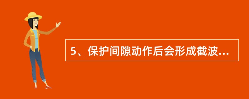 5、保护间隙动作后会形成截波，对变压器类设备构成威胁的是（）。