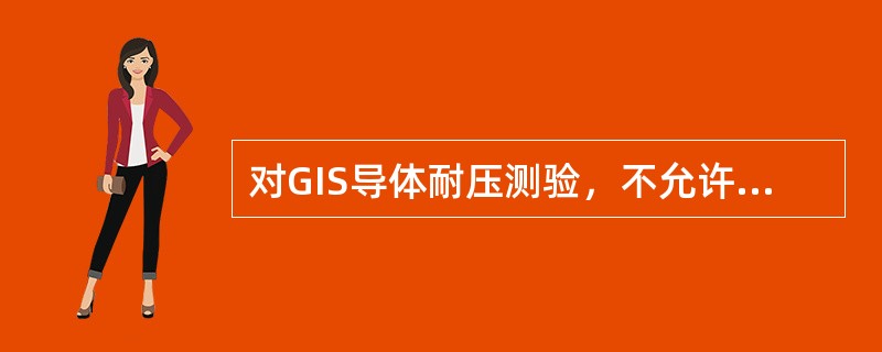 对GIS导体耐压测验，不允许使用（）。