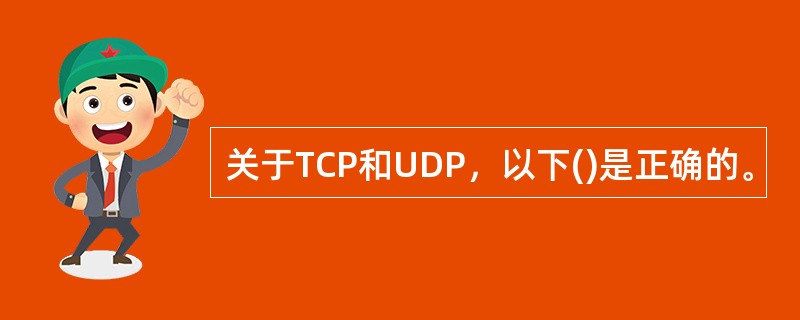 关于TCP和UDP，以下()是正确的。