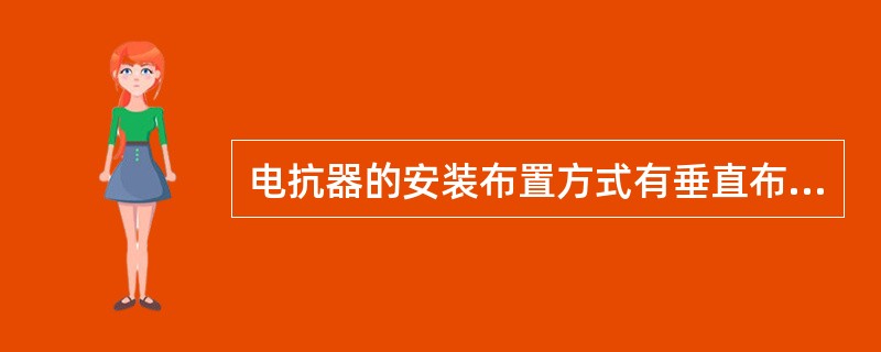 电抗器的安装布置方式有垂直布置、品字形布置、水平布置。（）