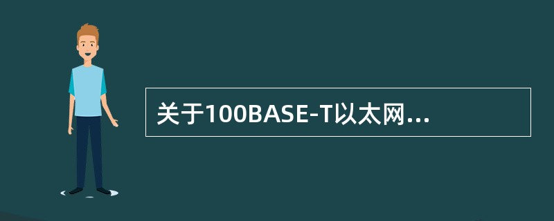 关于100BASE-T以太网的说法，错误的是()。