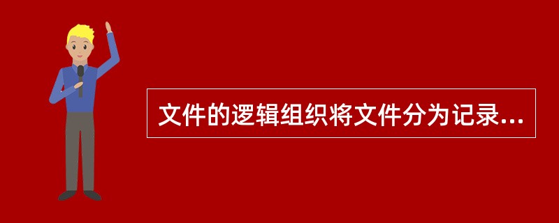 文件的逻辑组织将文件分为记录式文件和()文件。