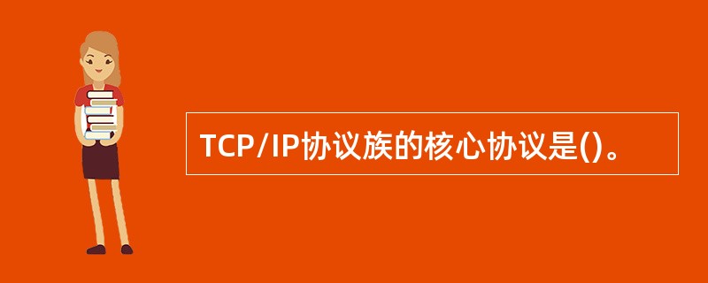 TCP/IP协议族的核心协议是()。