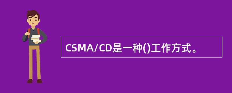 CSMA/CD是一种()工作方式。