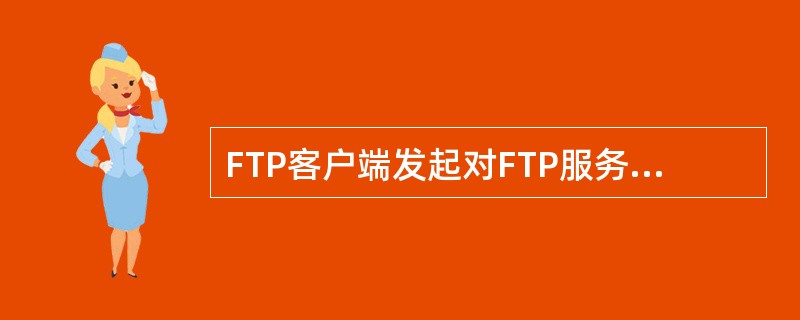 FTP客户端发起对FTP服务器的连接建立的第一阶段建立的连接是()。