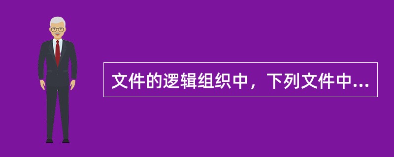 文件的逻辑组织中，下列文件中()是记录文件。