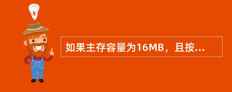 如果主存容量为16MB，且按字节编址，表示该主存地址至少应需要()位。