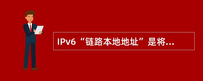 IPv6“链路本地地址”是将主机()附加在地址前缀1111111010之后产生的。