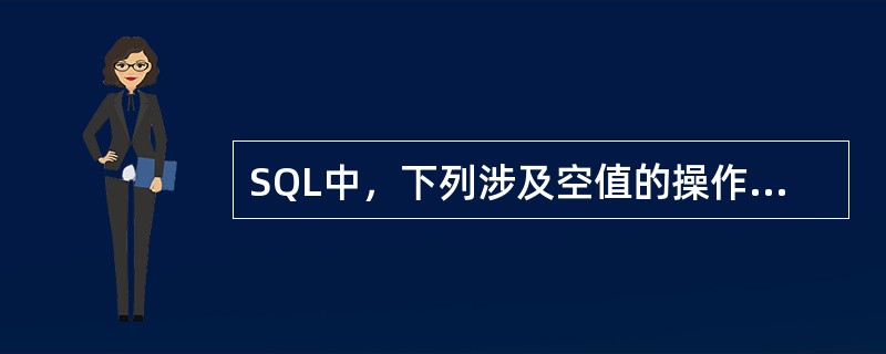 SQL中，下列涉及空值的操作，不正确的是()。