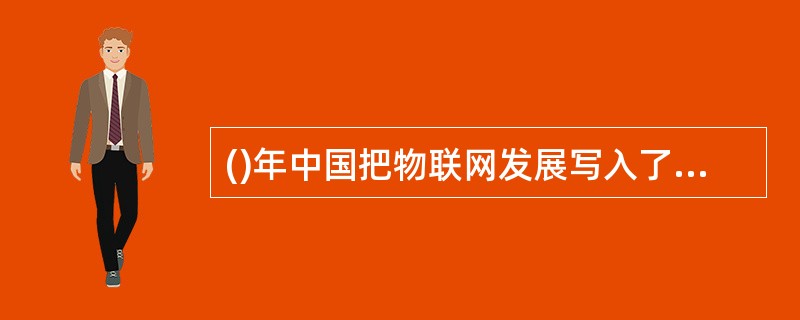 ()年中国把物联网发展写入了政府工作报告。