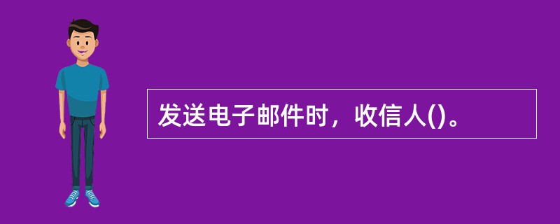 发送电子邮件时，收信人()。