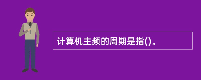 计算机主频的周期是指()。