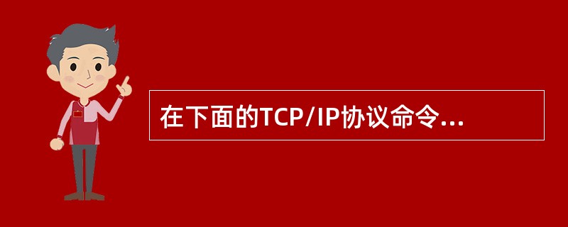 在下面的TCP/IP协议命令中，()可以被用来远程登陆到任何类型的主机。