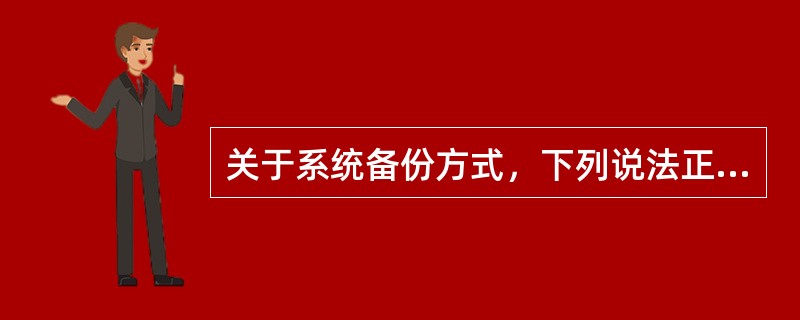 关于系统备份方式，下列说法正确的有()。