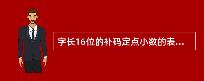 字长16位的补码定点小数的表示范围是()。