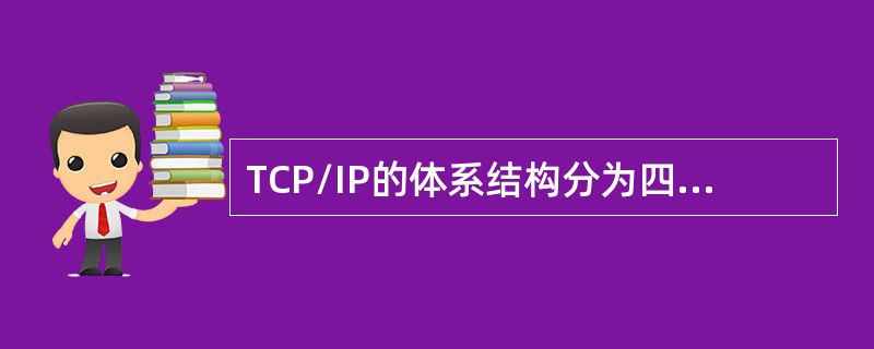 TCP/IP的体系结构分为四层，其中()负责将信息从一台主机传送到指定接收的另一台主机。