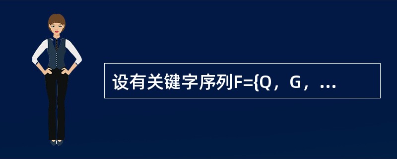设有关键字序列F={Q，G，M，Z，A，N，P，X，H}，下面()序列是从上述序列出发建堆的结果。