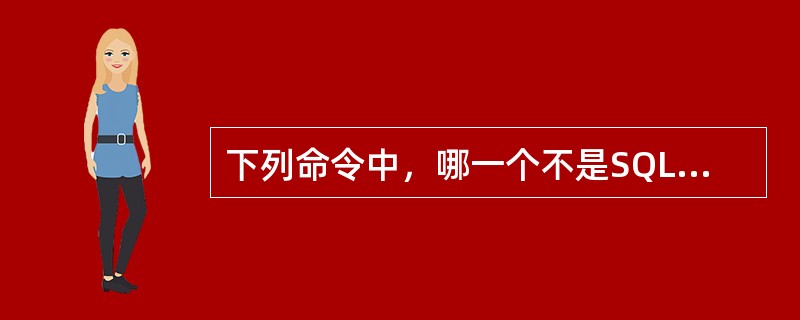 下列命令中，哪一个不是SQL的修改命令？()