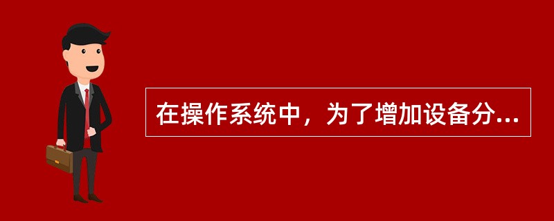 在操作系统中，为了增加设备分配的灵活性，用户申请设备时应使用()。