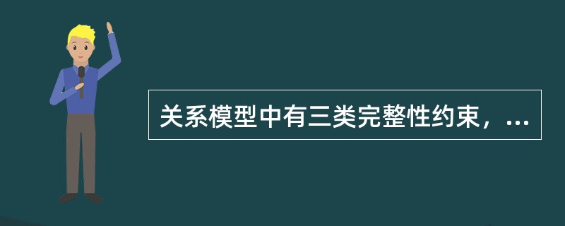 关系模型中有三类完整性约束，并且关系模型必须满足这三类完整性约束条件。()