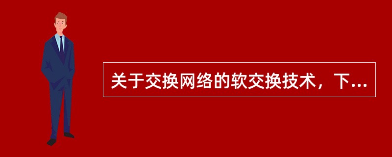 关于交换网络的软交换技术，下列表述正确的是()。