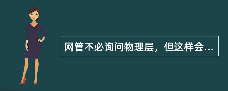 网管不必询问物理层，但这样会违反OSI的层次管理结构。()<br />对<br />错