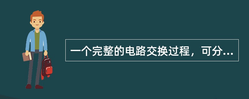 一个完整的电路交换过程，可分为三部分：()。