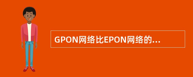 GPON网络比EPON网络的QoS(服务质量)要低。()<br />对<br />错