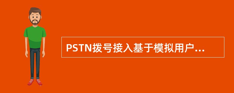 PSTN拨号接入基于模拟用户电话线接入到ISP网络平台，在网络侧的拨号接入服务器上动态获取IP地址，从而接入Internet，这是一种简单、经济的接入方式。()<br />对<br